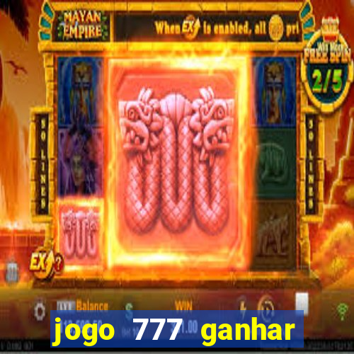 jogo 777 ganhar dinheiro de verdade